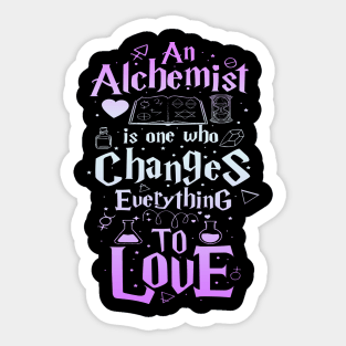An Alchemist is one who changes everything to love Sticker